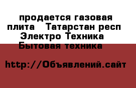 продается газовая плита - Татарстан респ. Электро-Техника » Бытовая техника   